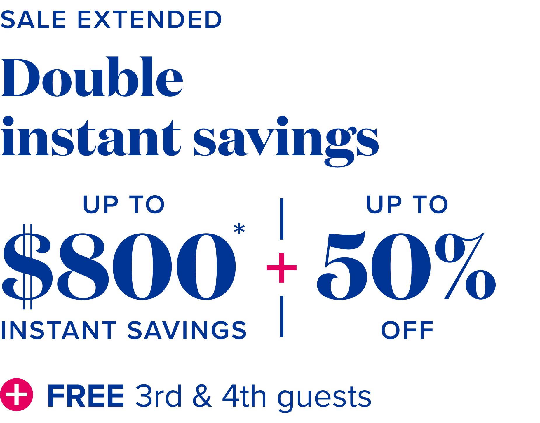 Sale extension Doble instant savings: up to $800 instant savings, plus 50% off, plus free 3rd and 4th guests