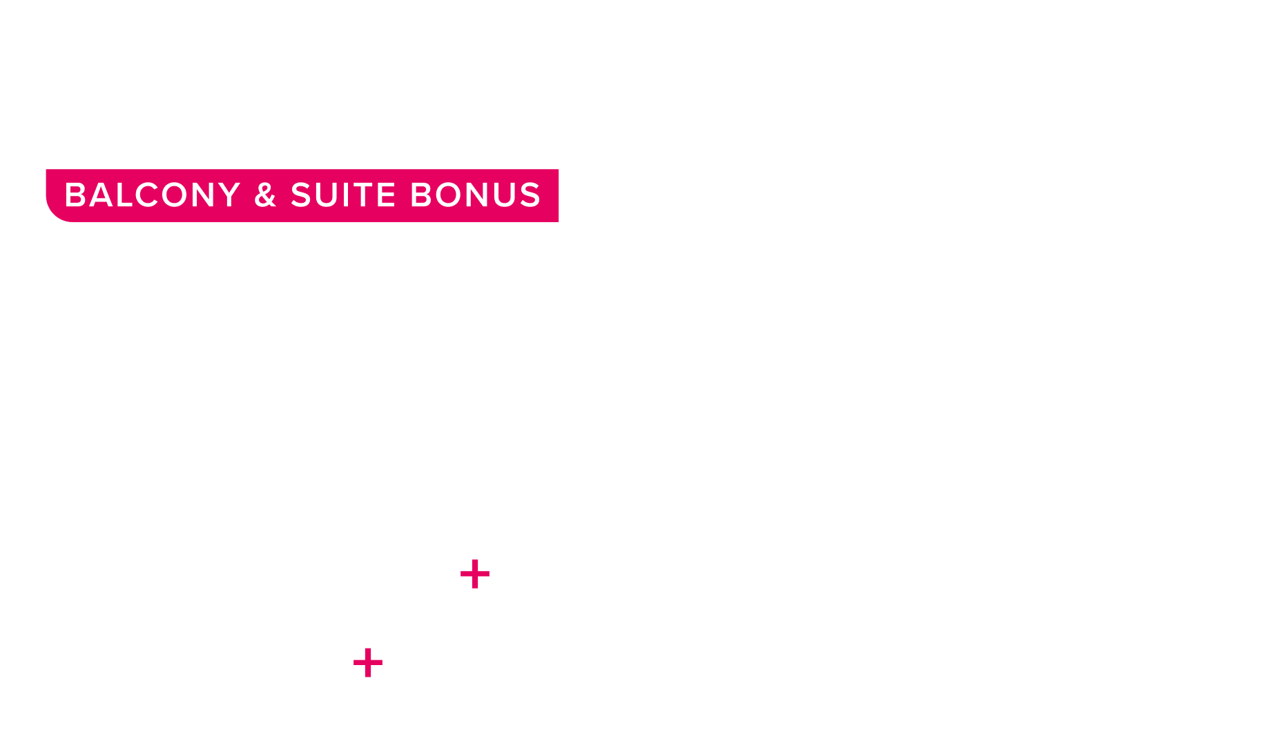 A suite deal - balcony and suite bonus: up to $100 instant savings*, plus up to $600 instant savings, plus $99 deposits, plus free 3rd and 4th guests