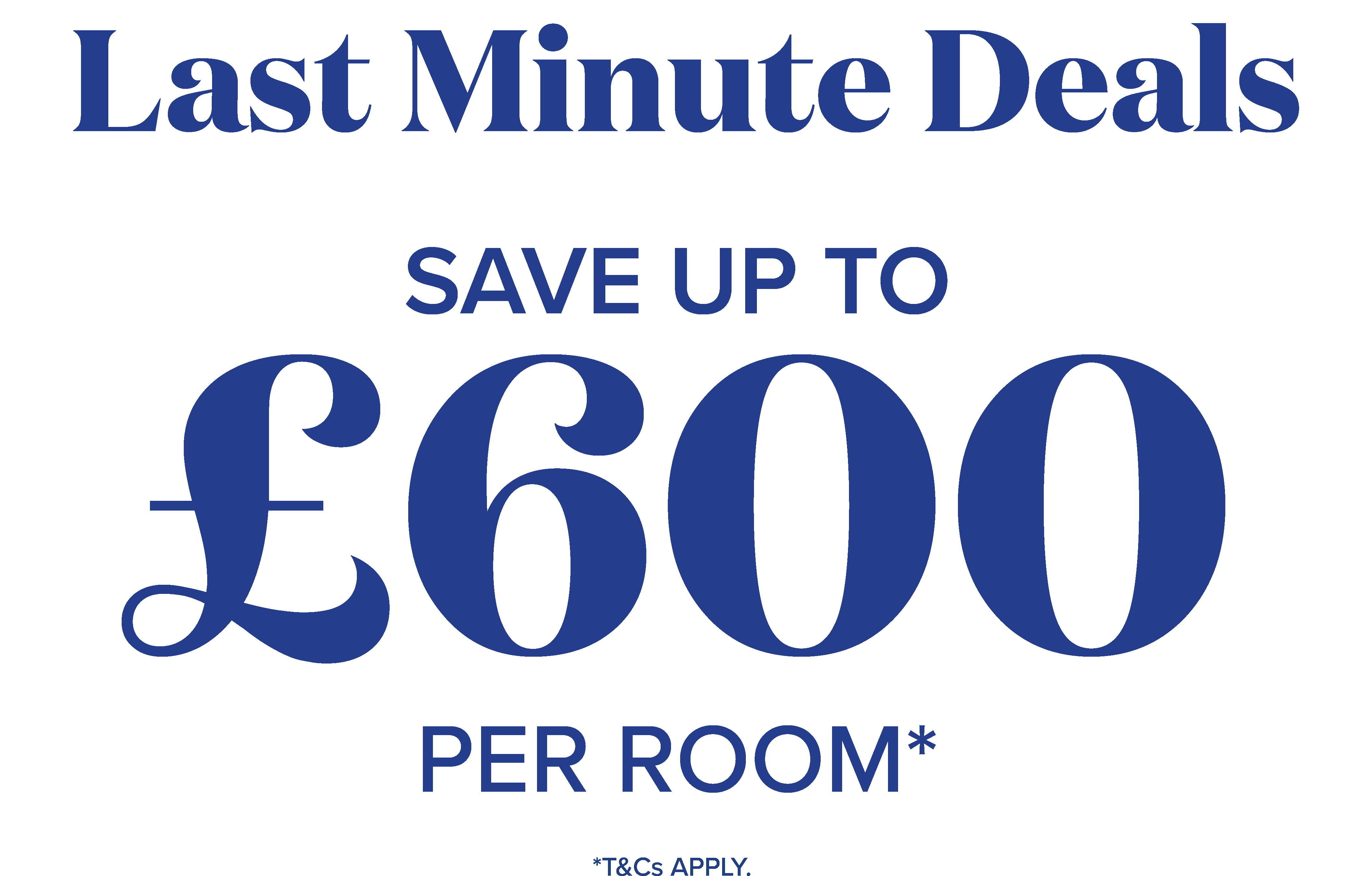 last minute deals-save up to £600 per room-Terms & conditions apply