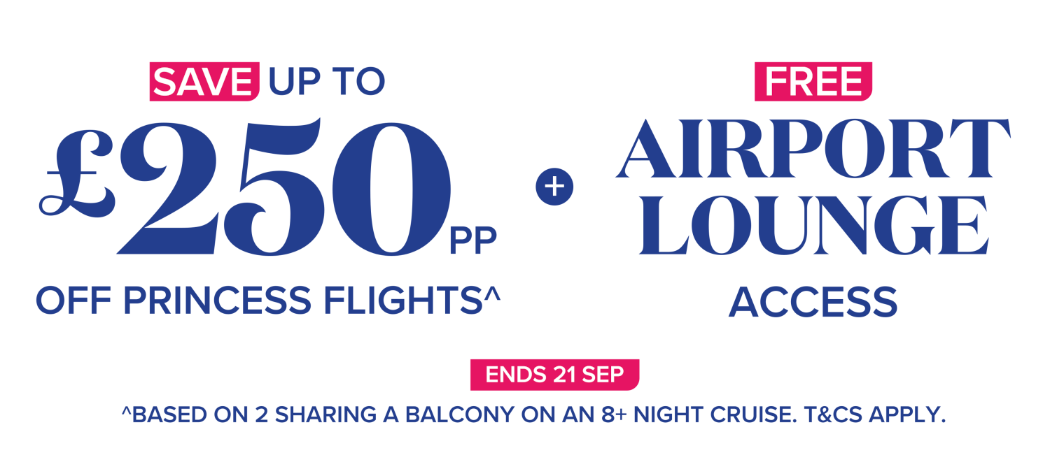 Save up to £250pp on princess flights^ + Free airport lounge access-ends 21 sep - ^T&Cs apply.