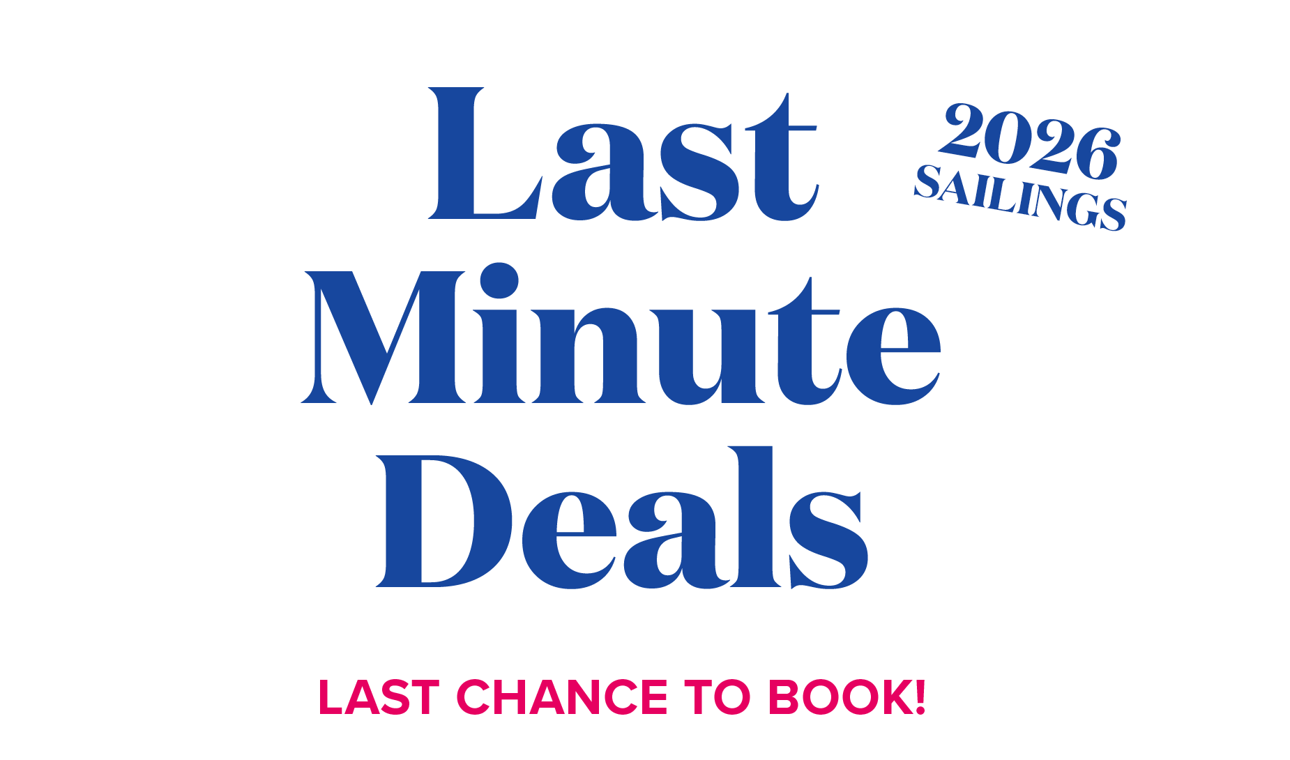2026 sailings - last minute cruise deals - last chance to book!