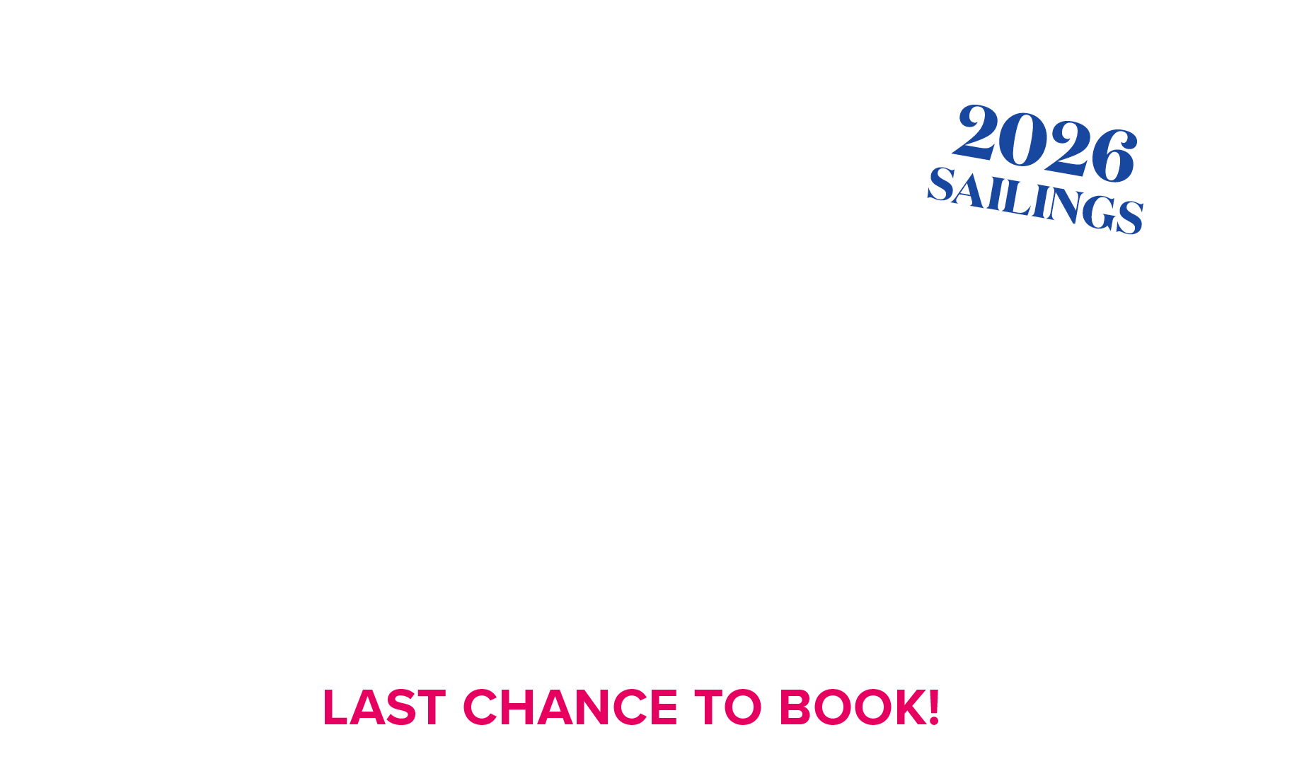 2026 sailings - last minute cruise deals - last chance to book!