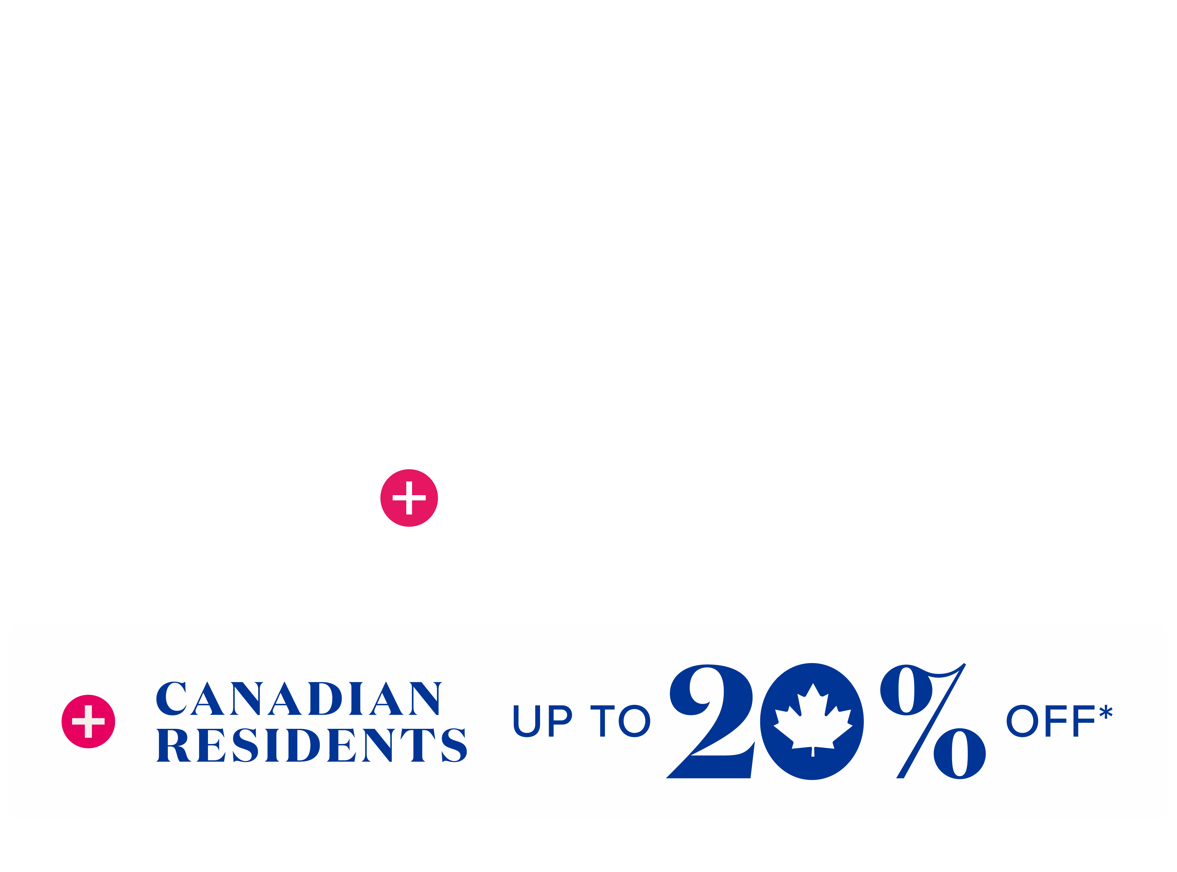 Discover the world sale - up to 40% off* plus up to $400 instant savings - Canadian residents + up to 20% off*